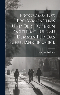 Programm des Progymnasiums und der höheren Töchterschule zu Demmin für das Schuljahr 1860-1861.