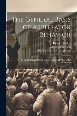 The General Basis of Arbitrator Behavior - Henry S Farber, Max H Bazerman