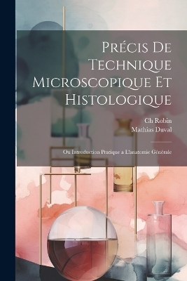 Pr&eacute;cis de technique microscopique et histologique - Mathias Marie Duval, Robin Ch