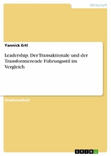 Leadership. Der Transaktionale und der Transformierende F&uuml;hrungsstil im Vergleich - Yannick Ertl