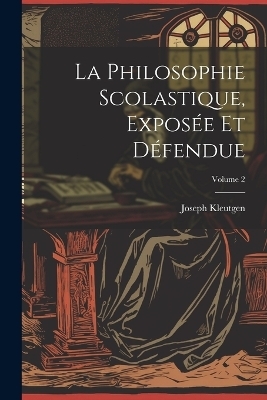 La Philosophie Scolastique, Expos&eacute;e Et D&eacute;fendue; Volume 2 - Joseph Kleutgen