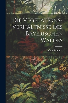 Die Vegetations-Verhältnisse des bayerischen Waldes