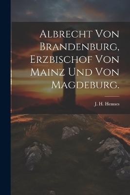 Albrecht von Brandenburg, Erzbischof von Mainz und von Magdeburg.