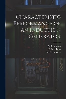 Characteristic Performance of an Induction Generator - A R Johnson, V E Laurence, E W Adams