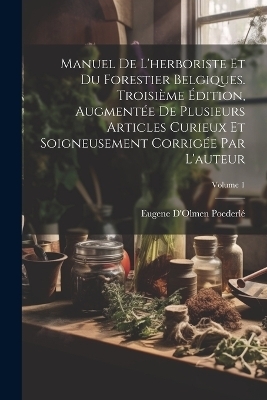 Manuel De L'herboriste Et Du Forestier Belgiques. Troisième Édition, Augmentée De Plusieurs Articles Curieux Et Soigneusement Corrigée Par L'auteur; Volume 1