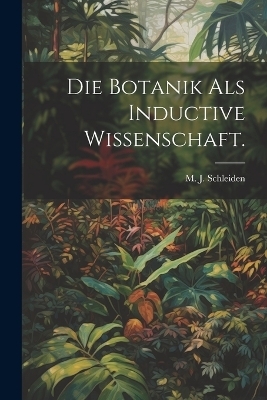 Die Botanik als Inductive Wissenschaft. - 