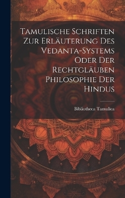 Tamulische Schriften zur Erl&auml;uterung des Vedanta-Systems oder der Rechtgl&auml;uben Philosophie der Hindus - Bibliotheca Tamulica