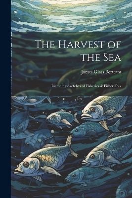 The Harvest of the Sea - James Glass Bertram