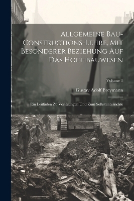 Allgemeine Bau-Constructions-Lehre, Mit Besonderer Beziehung Auf Das Hochbauwesen - Gustav Adolf Breymann