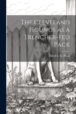 The Cleveland Hounds as a Trencher-fed Pack - Alfred E Pease