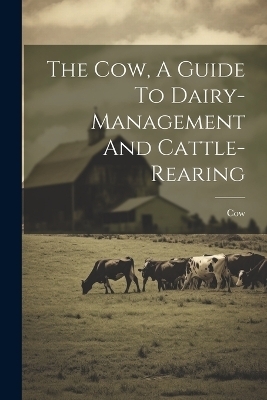 The Cow, A Guide To Dairy-management And Cattle-rearing - 