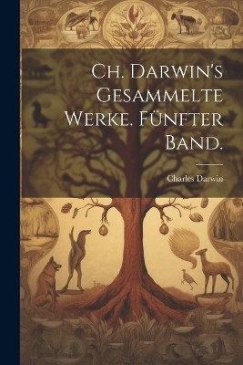 Ch. Darwin's gesammelte Werke. F&uuml;nfter Band. - Charles Darwin