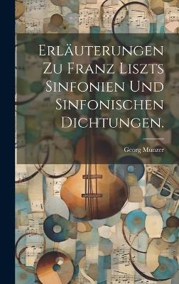 Erläuterungen zu Franz Liszts Sinfonien und Sinfonischen Dichtungen.