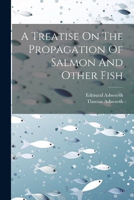 A Treatise On The Propagation Of Salmon And Other Fish