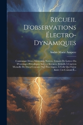 Recueil D'observations &Eacute;lectro-Dynamiques - Andr&eacute;-Marie Ampere