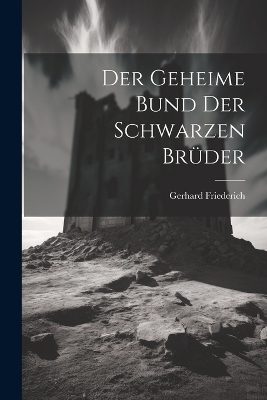 Der geheime Bund der Schwarzen Br&uuml;der - Gerhard Friederich