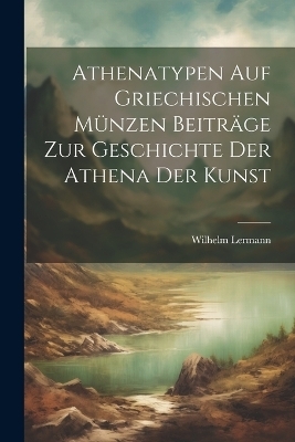 Athenatypen Auf Griechischen Münzen Beiträge Zur Geschichte Der Athena Der Kunst