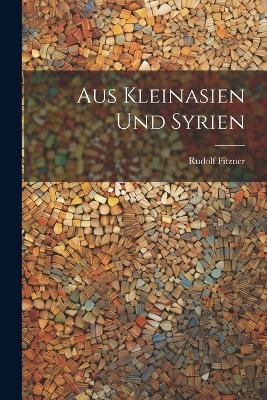Aus Kleinasien Und Syrien - Rudolf Fitzner