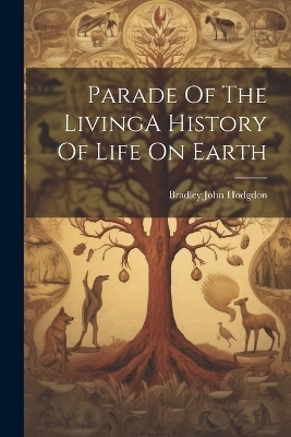 Parade Of The LivingA History Of Life On Earth - Bradley John Hodgdon