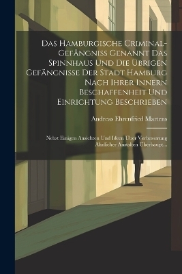 Das Hamburgische Criminal-gefängniss Genannt Das Spinnhaus Und Die Übrigen Gefängnisse Der Stadt Hamburg Nach Ihrer Innern Beschaffenheit Und Einrichtung Beschrieben
