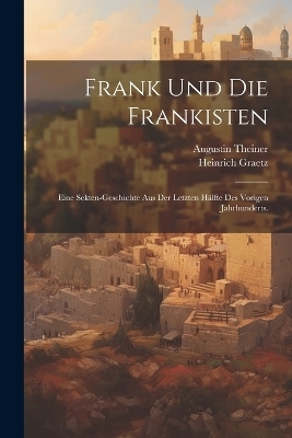 Frank Und Die Frankisten - Heinrich Graetz, Augustin Theiner