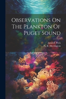 Observations On The Plankton Of Puget Sound - James I Peck