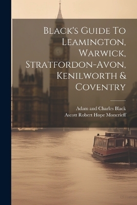 Black's Guide To Leamington, Warwick, Stratfordon-avon, Kenilworth & Coventry - 
