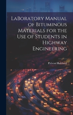 LaBoratory Manual of Bituminous Materials for the use of Students in Highway Engineering - Pr&eacute;vost Hubbard