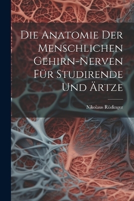 Die Anatomie der menschlichen Gehirn-Nerven für Studirende und Ärtze