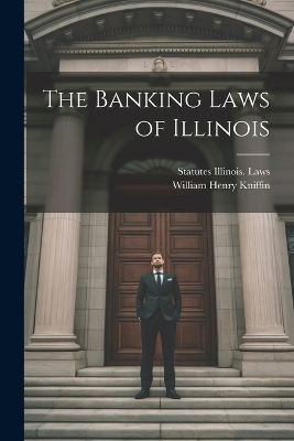 The Banking Laws of Illinois - William Henry Kniffin, Statutes Illinois Laws