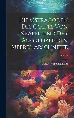 Die ostracoden des golfes von Neapel und der angrenzenden meeres-abschnitte; Volume 21