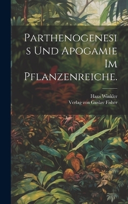 Parthenogenesis und Apogamie im Pflanzenreiche. - Hans Winkler