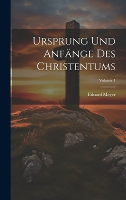 Ursprung und Anf&auml;nge des Christentums; Volume 1 - Eduard Meyer