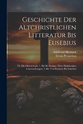 Geschichte Der Altchristlichen Litteratur Bis Eusebius - Adolf Von Harnack, Erwin Preuschen