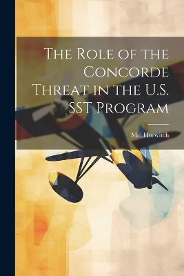 The Role of the Concorde Threat in the U.S. SST Program - Mel Horwitch