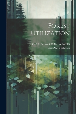 Forest Utilization - Carl Alwin Schenck, Carl A Schenck Collection Ncrs