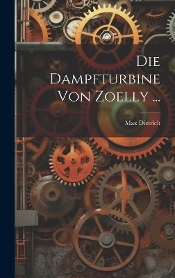Die Dampfturbine Von Zoelly ... - Max Dietrich
