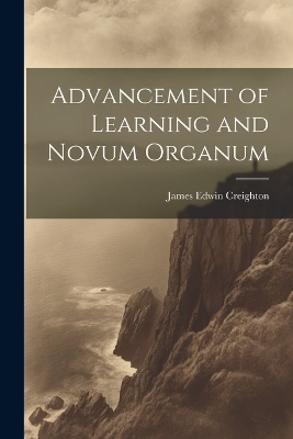 Advancement of Learning and Novum Organum - James Edwin Creighton