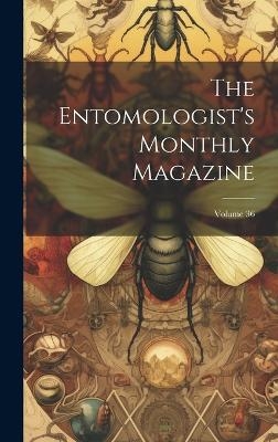 The Entomologist's Monthly Magazine; Volume 36 -  Anonymous