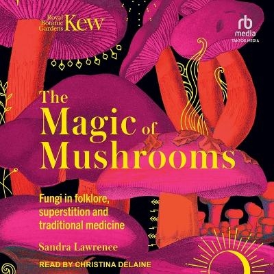 The Magic of Mushrooms - Sandra Lawrence