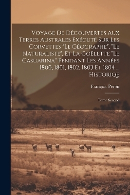 Voyage De Découvertes Aux Terres Australes Exécuté Sur Les Corvettes 