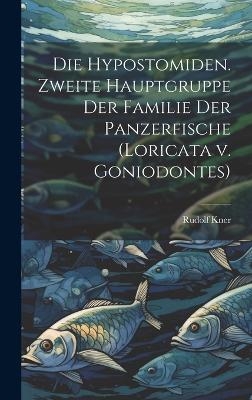 Die Hypostomiden. Zweite Hauptgruppe der Familie der Panzerfische (Loricata v. Goniodontes) - Rudolf Kner