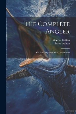 The Complete Angler - Izaak Walton, Charles Cotton