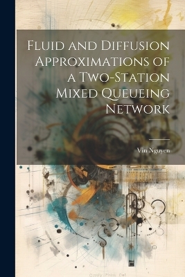 Fluid and Diffusion Approximations of a Two-station Mixed Queueing Network - Vin Nguyen