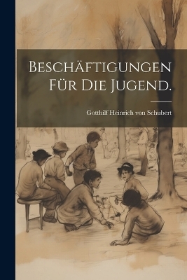Besch&auml;ftigungen f&uuml;r die Jugend. - 