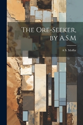 The Ore-Seeker, by A.S.M - A S Moffat