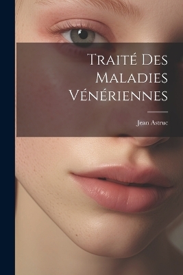 Trait&eacute; Des Maladies V&eacute;n&eacute;riennes - Jean Astruc
