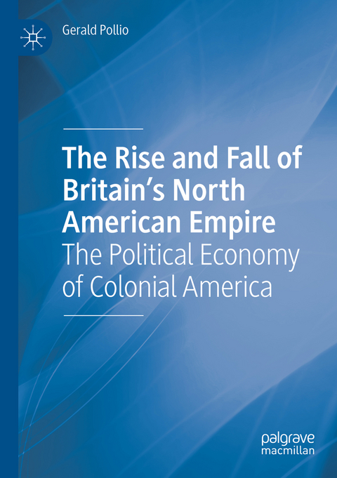 The Rise and Fall of Britain&rsquo;s North American Empire - Gerald Pollio