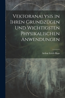 Vektoranalysis in ihren Grundzügen und wichtigsten physikalischen Anwendungen