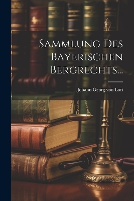 Sammlung Des Bayerischen Bergrechts... - 